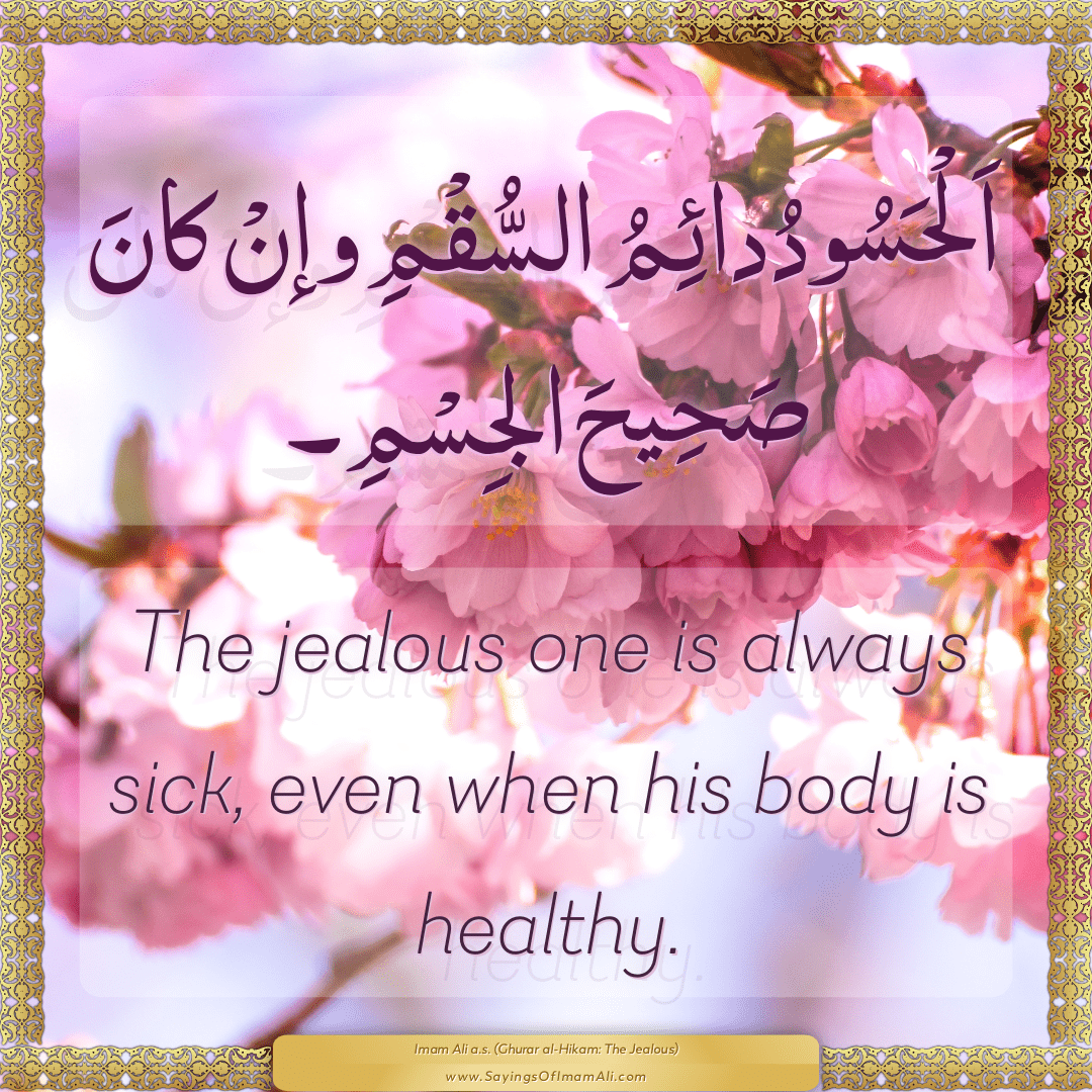 The jealous one is always sick, even when his body is healthy.